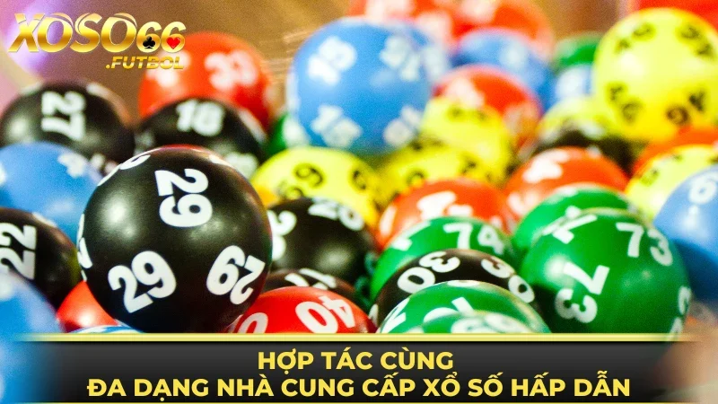 Hợp tác cùng đa dạng nhà cung cấp xổ số hấp dẫn