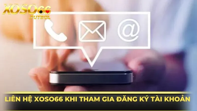 Liên hệ XOSO66 khi đăng ký tài khoản mới 